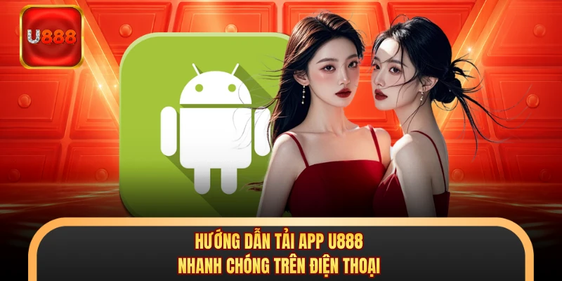 Hướng dẫn tải app U888 nhanh chóng trên điện thoại 